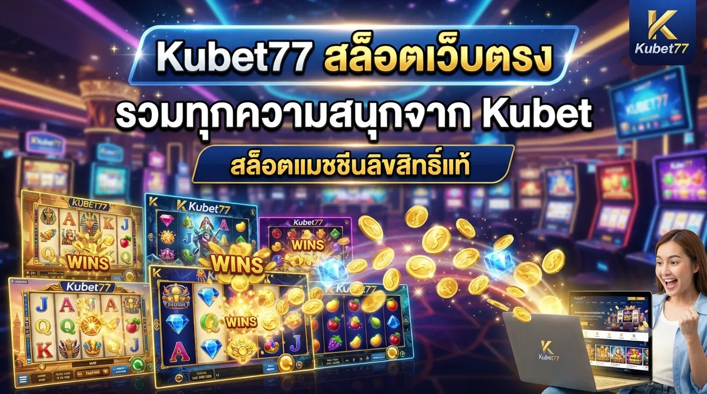 Kubet77 สล็อตเว็บตรง รวมทุกความสนุกจาก Kubet สล็อตแมชชีนลิขสิทธิ์แท้